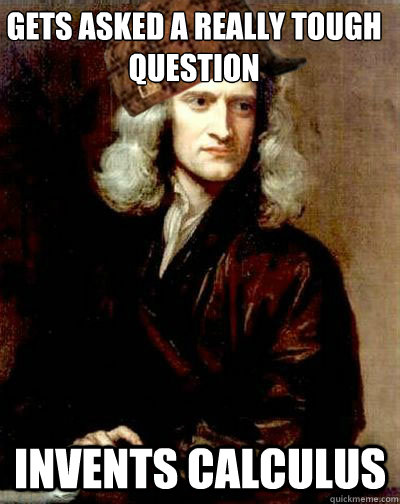 GETS ASKED A REALLY TOUGH QUESTION Invents Calculus - GETS ASKED A REALLY TOUGH QUESTION Invents Calculus  Scumbag Sir Isaac Newton