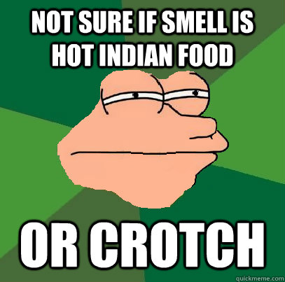 Not sure if smell is hot indian food or crotch - Not sure if smell is hot indian food or crotch  Foul Bachelor Fry