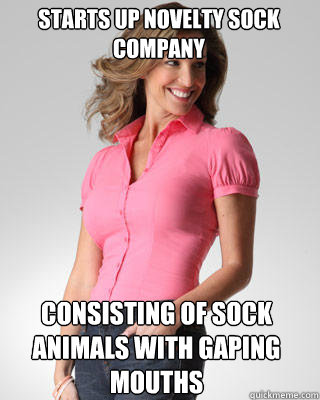 starts up novelty sock company consisting of sock animals with gaping mouths  Oblivious Suburban Mom