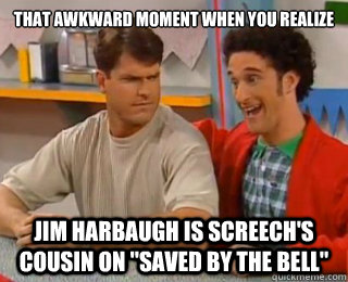 That Awkward Moment When You Realize Jim Harbaugh is Screech's Cousin on 