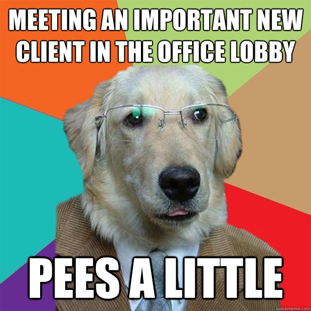 Meeting an important new client in the office lobby Pees a little  