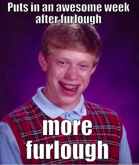furlough brian - PUTS IN AN AWESOME WEEK AFTER FURLOUGH MORE FURLOUGH Bad Luck Brian