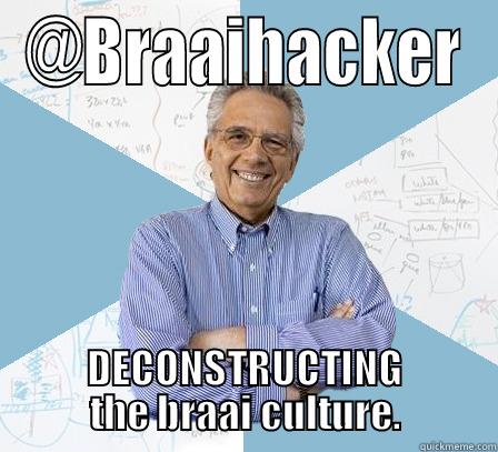 @BRAAIHACKER DECONSTRUCTING THE BRAAI CULTURE. Engineering Professor
