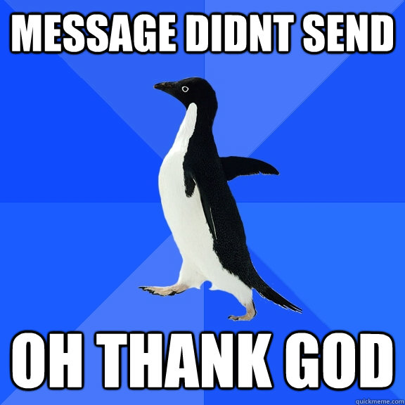 Message Didnt send oh thank god  Socially Awkward Penguin