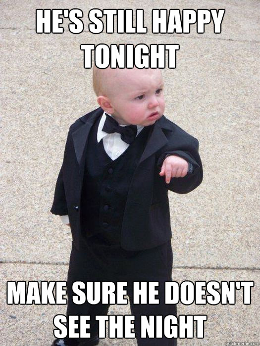 he's Still happy tonight Make sure he doesn't see the night - he's Still happy tonight Make sure he doesn't see the night  Baby Godfather