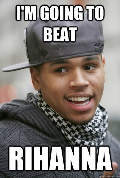 I'm going to beat Rihanna - I'm going to beat Rihanna  Scumbag Chris Brown