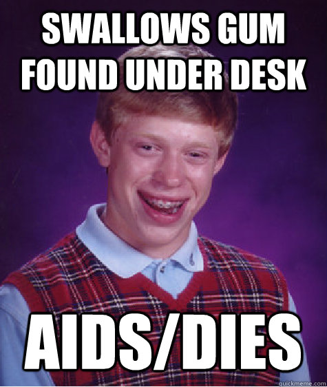 swallows gum found under desk aids/dies - swallows gum found under desk aids/dies  Bad Luck Brian