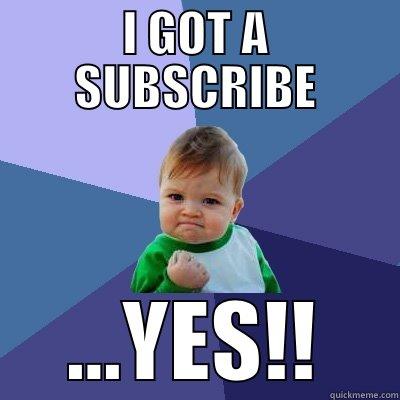 I GOT A SUBSCRIBE - I GOT A SUBSCRIBE ...YES!! Success Kid