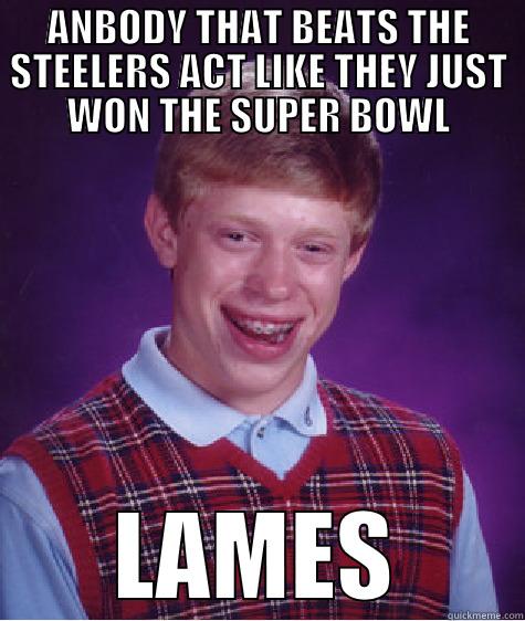 ANBODY THAT BEATS THE STEELERS ACT LIKE THEY JUST WON THE SUPER BOWL LAMES Bad Luck Brian