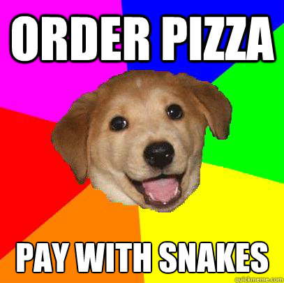 ORDER PIZZA PAY WITH SNAKES - ORDER PIZZA PAY WITH SNAKES  Advice Dog