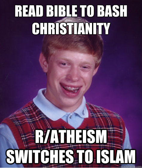 Read bible to bash christianity r/atheism switches to islam  Bad Luck Brian