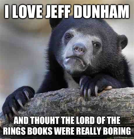 I love Jeff Dunham And thouht the Lord Of The Rings books were really boring  Confession Bear