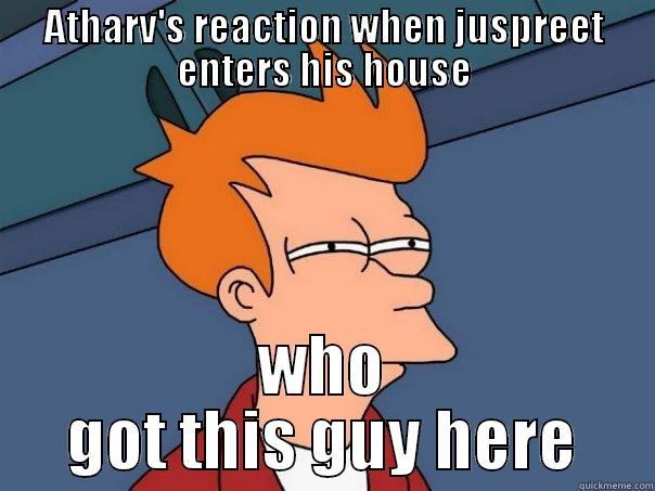 ATHARV'S REACTION WHEN JUSPREET ENTERS HIS HOUSE WHO GOT THIS GUY HERE Futurama Fry