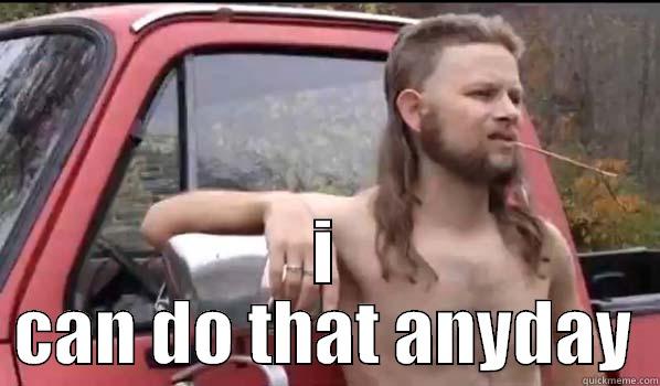  I CAN DO THAT ANYDAY Almost Politically Correct Redneck
