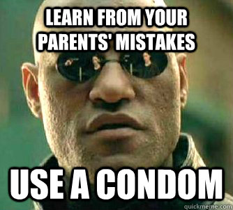 Learn from your parents' mistakes Use a condom  Matrix Morpheus