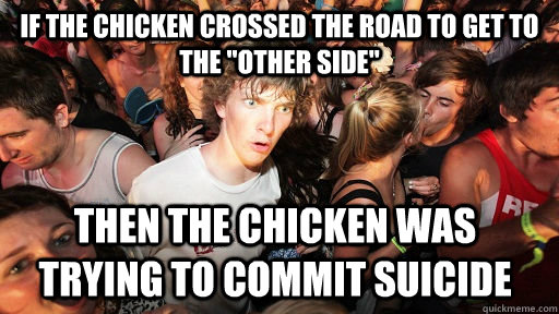 If The chicken crossed the road to get to the 