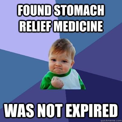 Found stomach relief medicine was not expired  Success Kid