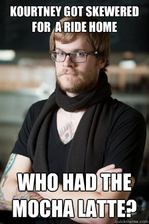 Kourtney got skewered for  a ride home Who had the mocha latte?  Hipster Barista