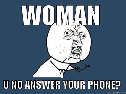 WOMAN Y U NO ANSWER YOUR PHONE? Y U No