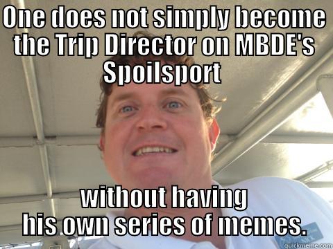 ONE DOES NOT SIMPLY BECOME THE TRIP DIRECTOR ON MBDE'S SPOILSPORT  WITHOUT HAVING HIS OWN SERIES OF MEMES. Misc