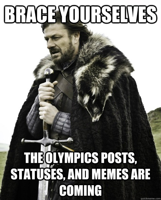 brace yourselves the Olympics posts, statuses, and memes are coming  ned stark st patrick