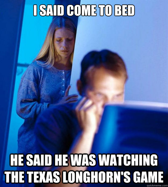 i said come to bed he said he was watching the texas longhorn's game  Sexy redditor wife