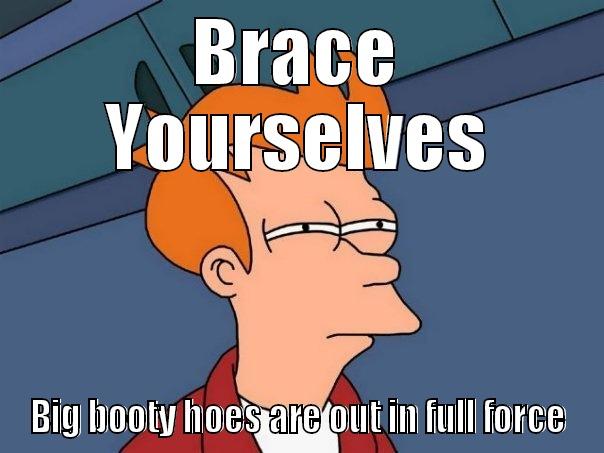 BRACE YOURSELVES BIG BOOTY HOES ARE OUT IN FULL FORCE Futurama Fry