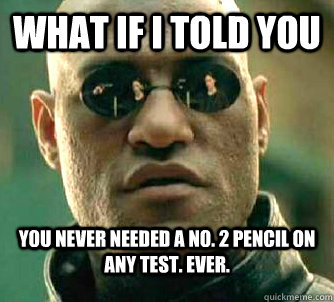 What if I told you You Never Needed A No. 2 Pencil On ANY Test. Ever.  What if I told you