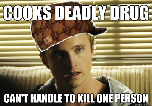 Cooks deadly drug Can't handle to kill one person  Scumbag Jesse Pinkman