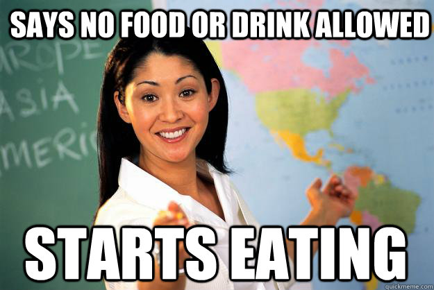 says no food or drink allowed starts eating - says no food or drink allowed starts eating  Unhelpful High School Teacher