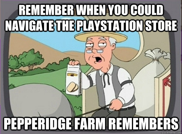 Remember when you could navigate the playstation store Pepperidge farm remembers  Pepperridge farm remembers