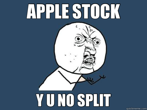 APPLE STOCK Y U NO SPLIT  Y U No