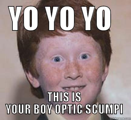YO YO YO  THIS IS YOUR BOY OPTIC SCUMPI Over Confident Ginger