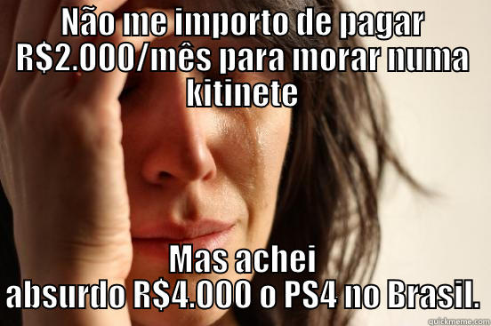 PS4 Brasil - NÃO ME IMPORTO DE PAGAR R$2.000/MÊS PARA MORAR NUMA KITINETE MAS ACHEI ABSURDO R$4.000 O PS4 NO BRASIL. First World Problems