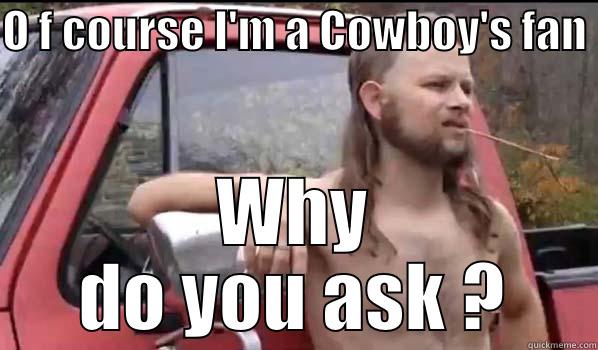 O F COURSE I'M A COWBOY'S FAN  WHY DO YOU ASK ? Almost Politically Correct Redneck