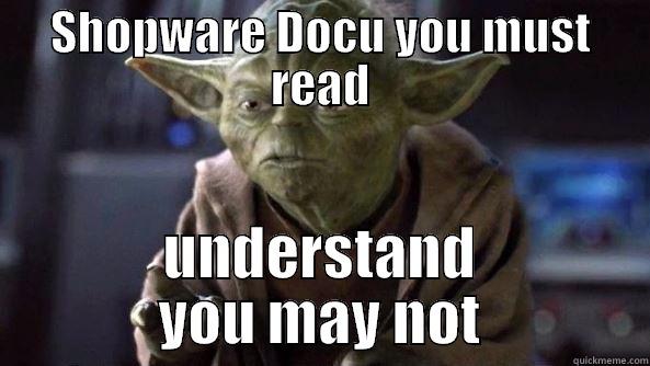 SHOPWARE DOCU YOU MUST READ UNDERSTAND YOU MAY NOT True dat, Yoda.