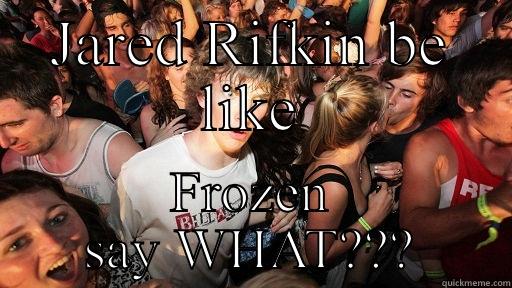 JARED RIFKIN BE LIKE FROZEN SAY WHAT??? Sudden Clarity Clarence