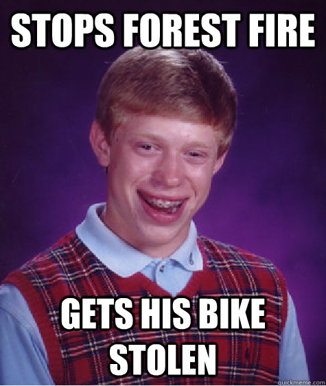 Stops forest fire Gets his bike stolen  Unlucky Brian