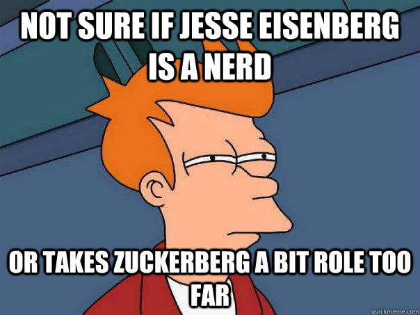 Not sure if Jesse Eisenberg is a nerd Or takes Zuckerberg a bit role too far - Not sure if Jesse Eisenberg is a nerd Or takes Zuckerberg a bit role too far  Futurama Fry
