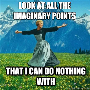 look at all the imaginary points that I can do nothing with  And look at all the fucks I give