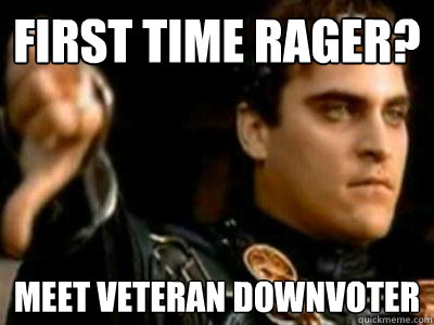 first time rager? meet veteran downvoter  Downvoting Roman