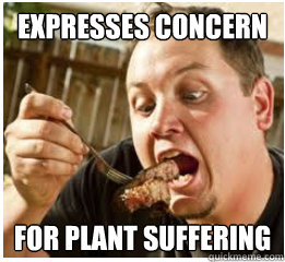 Expresses concern For plant suffering - Expresses concern For plant suffering  Scumbag Meat Eater