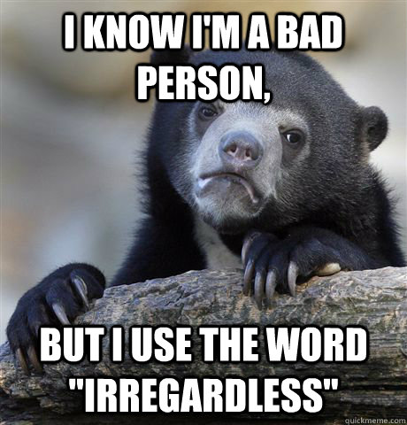 I know I'm a bad person, but I use the word 