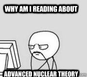 why am I reading about advanced nuclear theory  Computer Guy