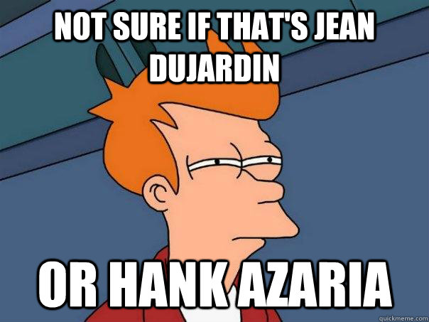 Not sure if that's Jean Dujardin or Hank Azaria  Futurama Fry