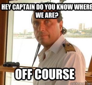 Hey Captain Do you know Where we are? Off Course - Hey Captain Do you know Where we are? Off Course  francesco schettino no hands