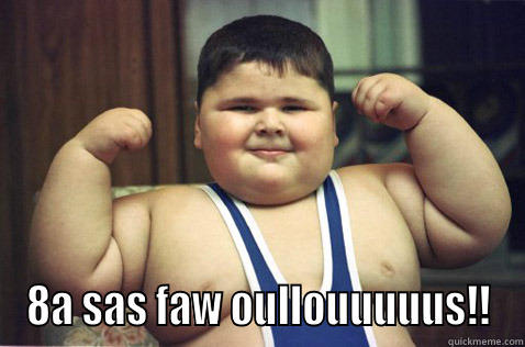  8A SAS FAW OULLOUUUUUS!! Misc