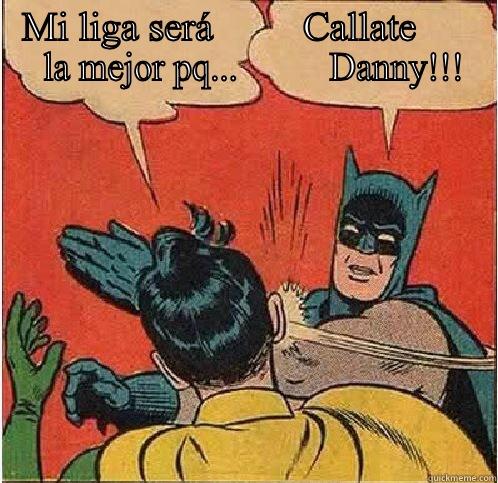   MI LIGA SERÁ         CALLATE          LA MEJOR PQ...          DANNY!!!  Batman Slapping Robin