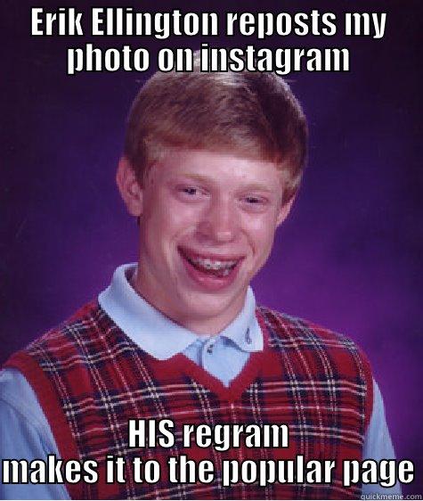 ERIK ELLINGTON REPOSTS MY PHOTO ON INSTAGRAM HIS REGRAM MAKES IT TO THE POPULAR PAGE Bad Luck Brian