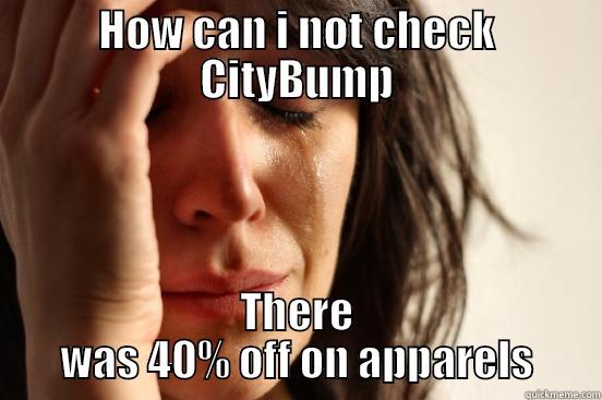 HOW CAN I NOT CHECK CITYBUMP THERE WAS 40% OFF ON APPARELS First World Problems